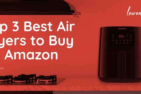 Top 3 Best Air Fryers to Buy on Amazon